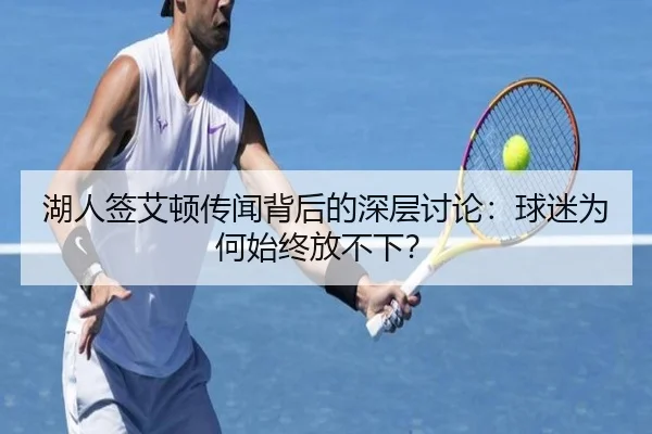 湖人签艾顿传闻背后的深层讨论：球迷为何始终放不下？