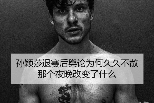 孙颖莎退赛后舆论为何久久不散 那个夜晚改变了什么（bsports）